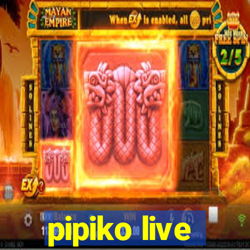 pipiko live